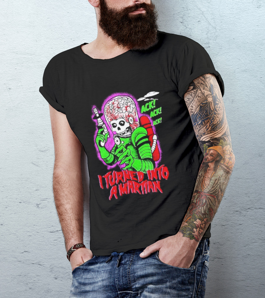 I Turned Into A Martian Ack Ack Ack Mars Attacks Retro Alien Martian T-Shirt