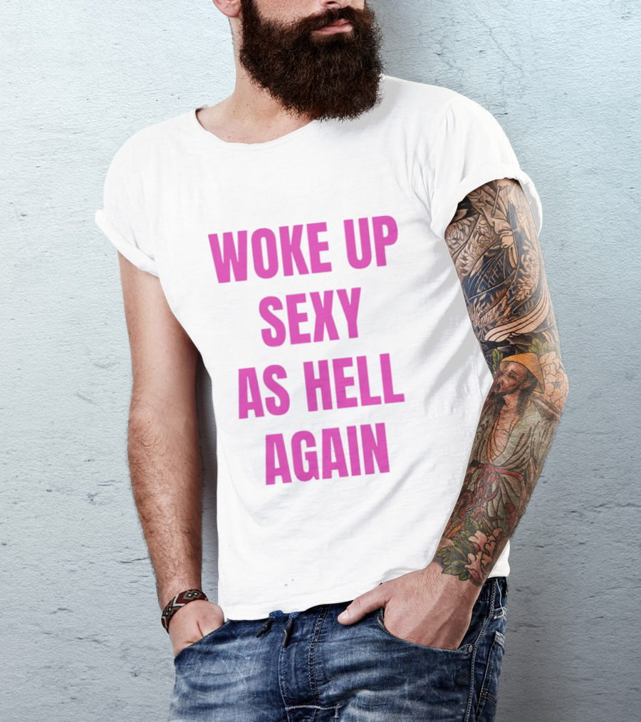 Woke Up Sexy As Hell Again Bold Pink T-Shirt