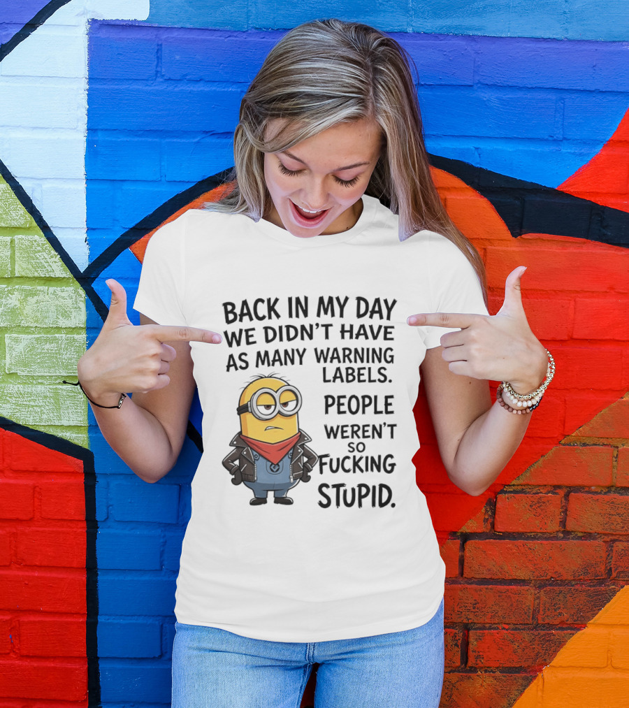 Back In My Day We Didn't Have As Many Warning Labels Minions Weren't So Stupid T-Shirt