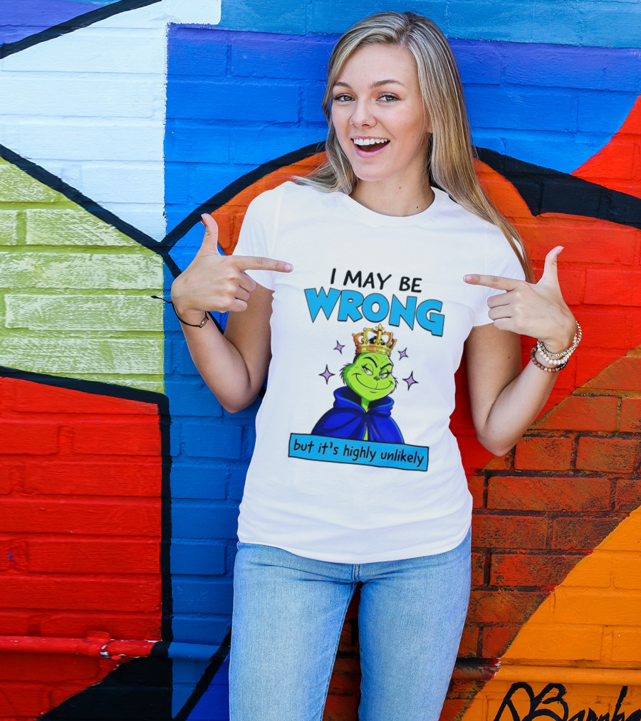 I May Be Wrong But It's Highly Unlikely Grinch Crowned And Cloaked T-Shirt