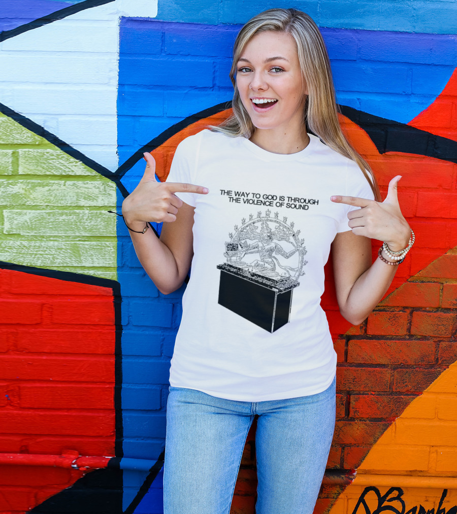 The Way To God Is Through The Violence Of Sound Shiva Nataraja T-Shirt