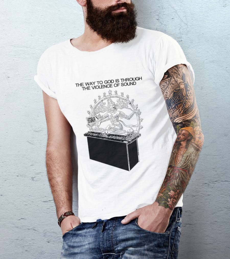 The Way To God Is Through The Violence Of Sound Shiva Nataraja T-Shirt