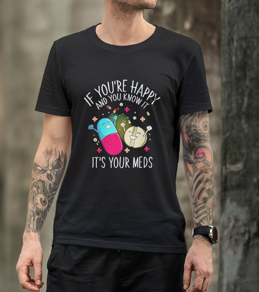 If You're Happy And You Know It It's Your Meds Fun Cartoon Pills T-Shirt