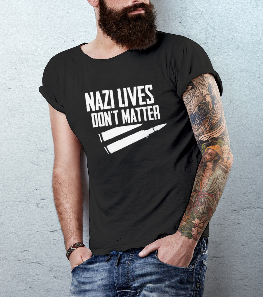 Nazi Lives Don't Matter Anti Nazi Political T-Shirt
