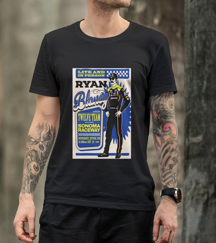 Live And In Person Ryan Blaney Twelve Team Sonoma Raceway June 28 3:30pm ET T-Shirt
