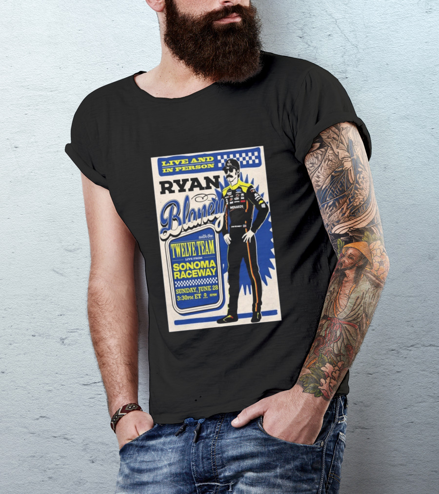 Live And In Person Ryan Blaney Twelve Team Sonoma Raceway June 28 3:30pm ET T-Shirt