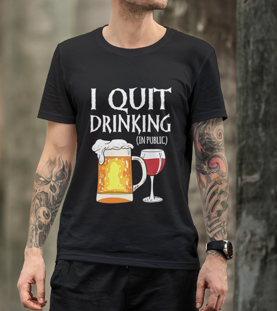I Quit Drinking In Public Beer And Wine Glass T-Shirt