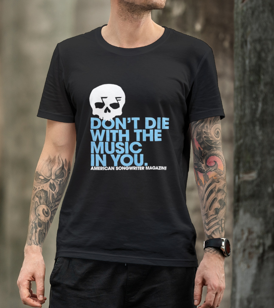 Don't Die With The Music In You Skull American Songwriter Magazine T-Shirt
