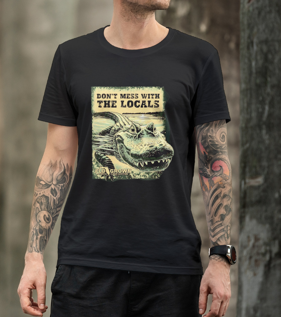 Don't Mess With The Locals FloGrown Alligator Florida Outfitters T-Shirt