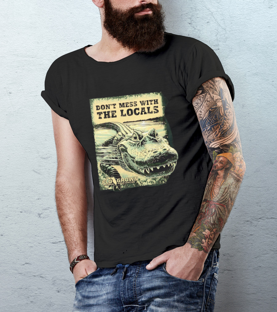 Don't Mess With The Locals FloGrown Alligator Florida Outfitters T-Shirt