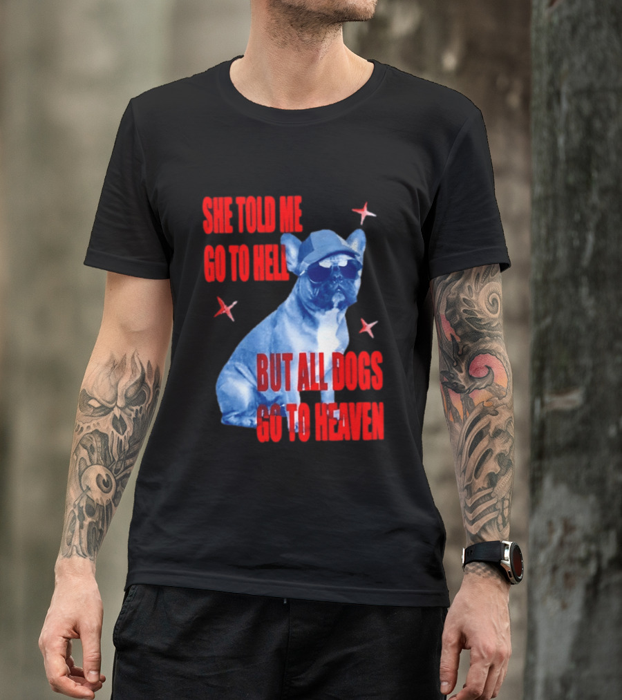 Sassy French Bulldog She Told Me Go To Hell But All Dogs Go To Heaven T-Shirt