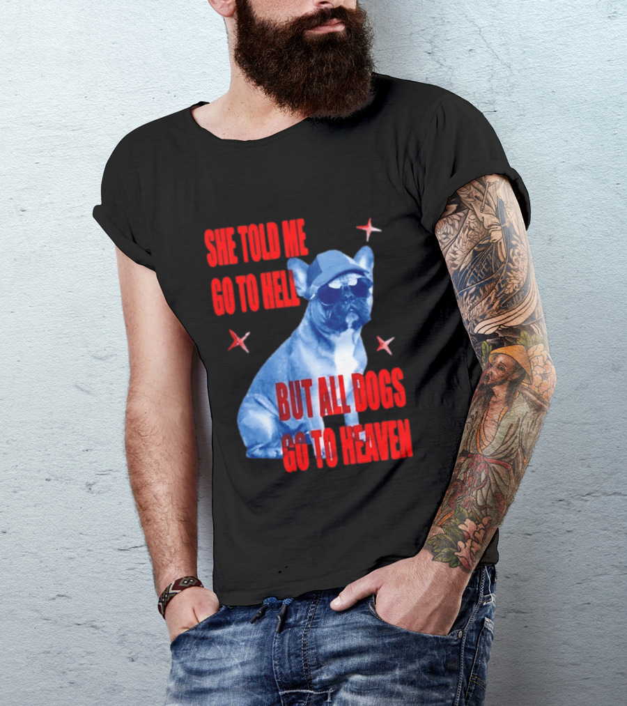 Sassy French Bulldog She Told Me Go To Hell But All Dogs Go To Heaven T-Shirt