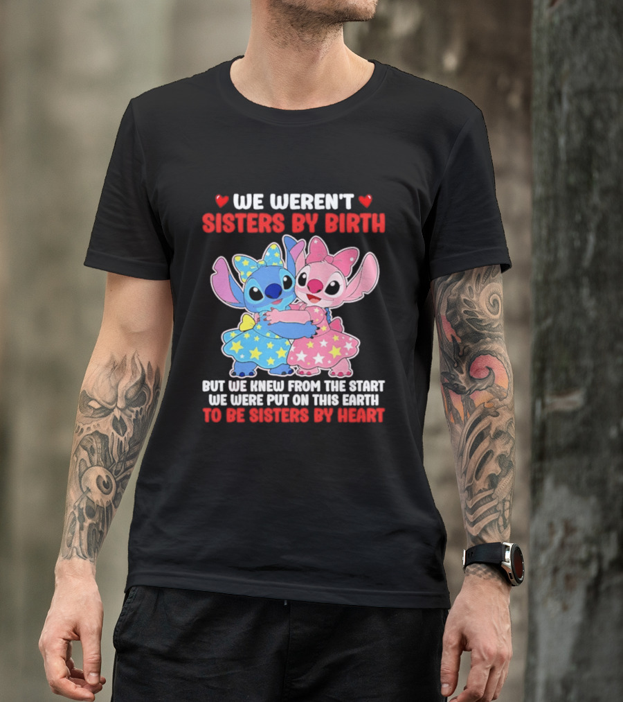 Stitch And Angel We Weren't Sisters By Birth We Knew From The Start Be Sisters By Heart T-Shirt