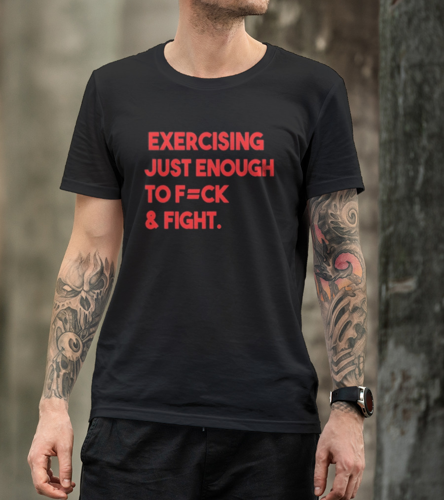 Exercising Just Enough To F=ck And Fight Fitness Motivation T-Shirt