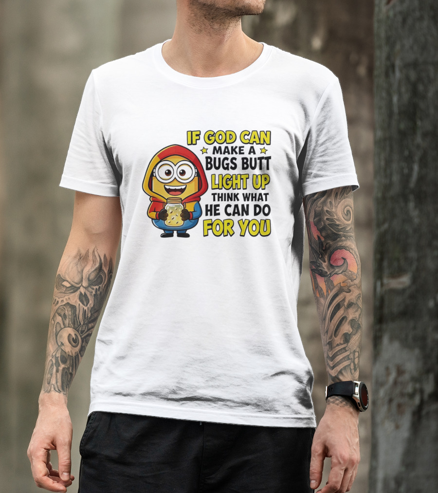 If God Can Make A Bugs Butt Light Up Think What He Can Do For You Minion T-Shirt