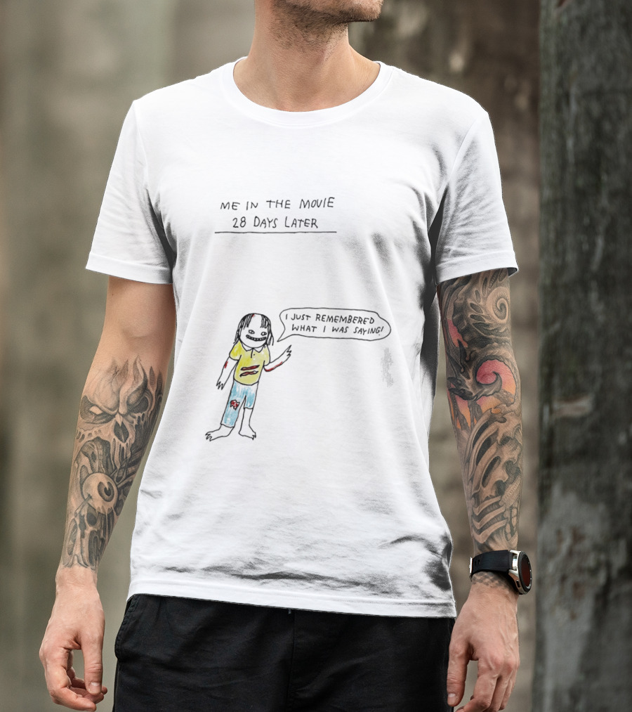 Me In The Movie 28 Days Later I Just Remembered What I Was Saying Zombie Humor T-Shirt