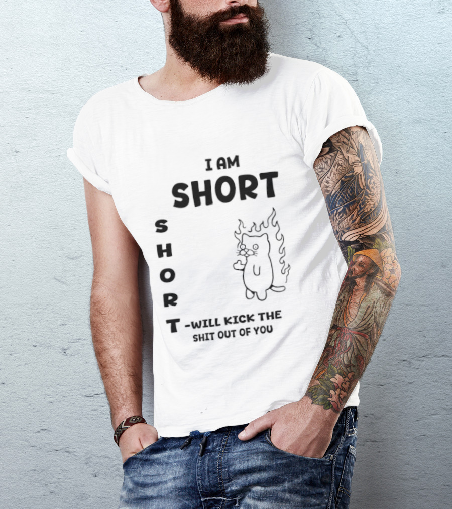I Am Short Cat On Fire Will Kick The Shit Out Of You T-Shirt
