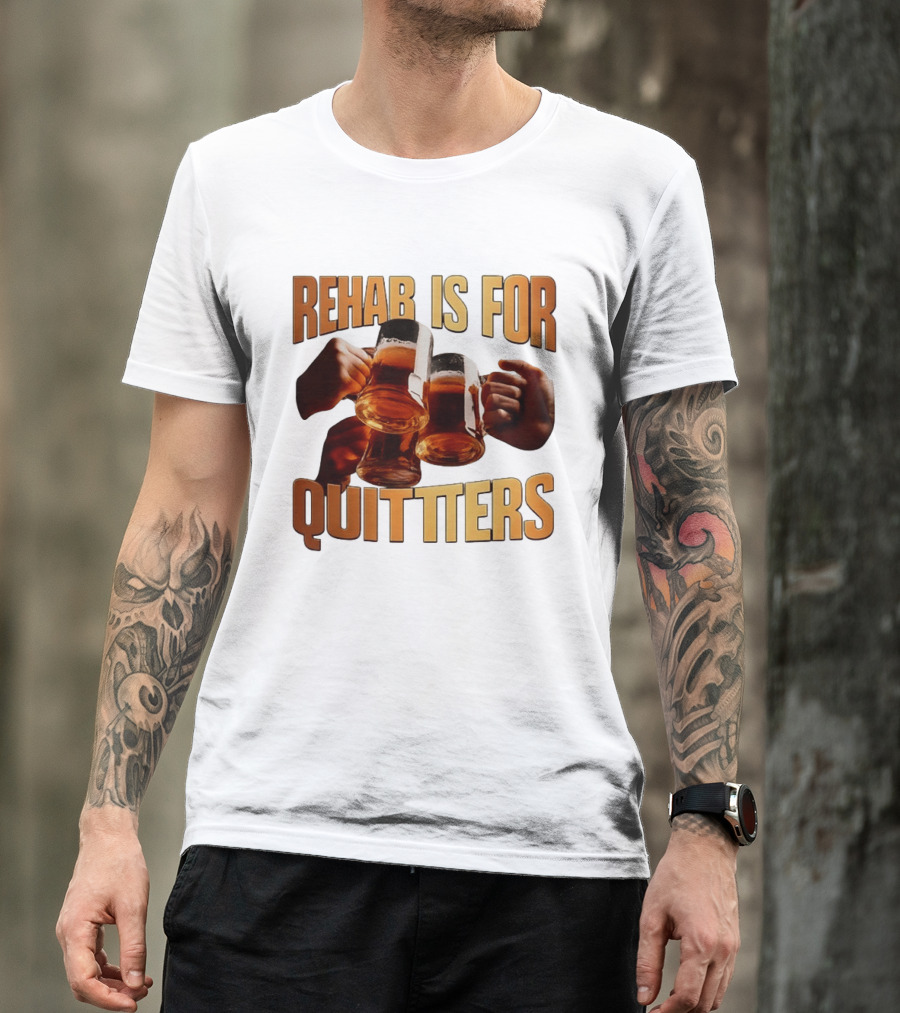 Rehab Is For Quitters Beer Drinking Cheers S T-Shirt