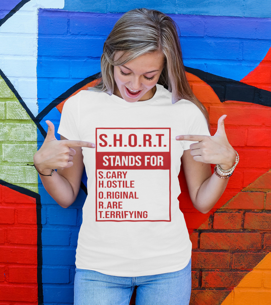 S.H.O.R.T. Stands For Scary Hostile Original Rare Terrifying T-Shirt