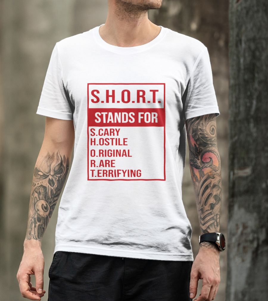S.H.O.R.T. Stands For Scary Hostile Original Rare Terrifying T-Shirt