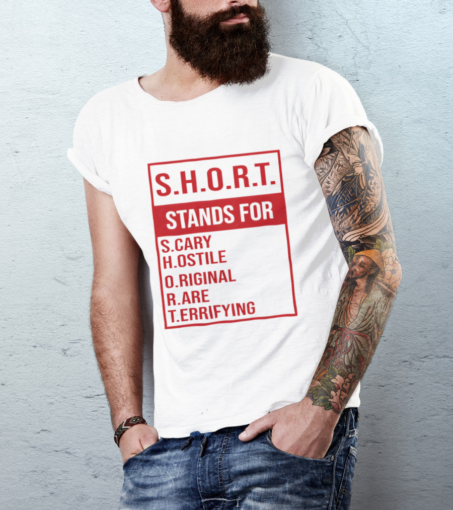 S.H.O.R.T. Stands For Scary Hostile Original Rare Terrifying T-Shirt
