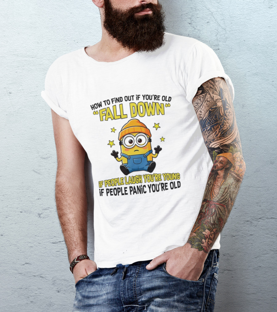 Minion How To Find Out If You're Old Fall Down If People Laugh You're Young If People Panic You're Old T-Shirt