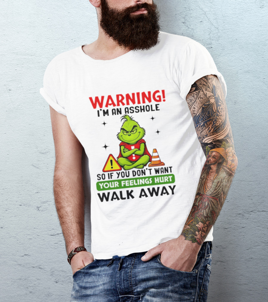 Warning I'm An Asshole Grinch If You Don't Want Feelings Hurt Walk Away T-Shirt