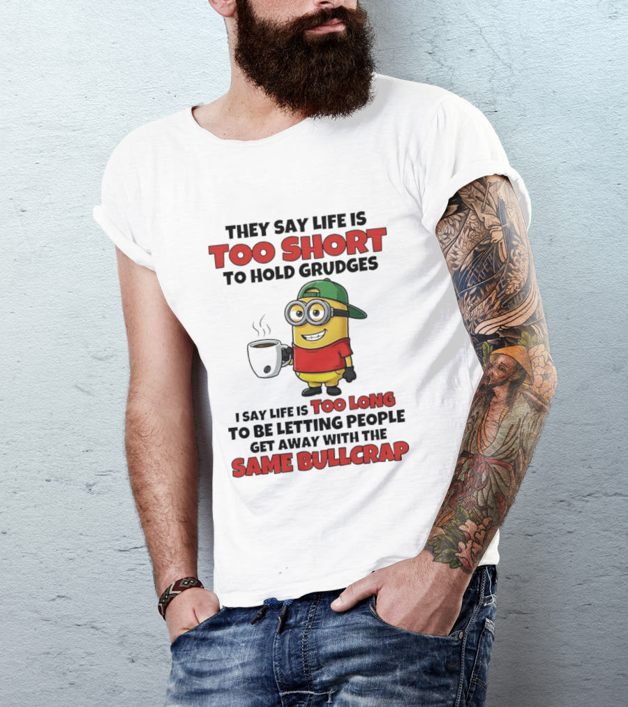 They Say Life Is Too Short To Hold Grudges Minion Coffee Humor Same Bullcrap T-Shirt
