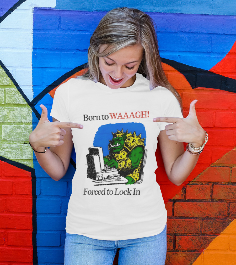 Born To WAAAGH Forced To Lock In Warhammer Orc Gamer T-Shirt