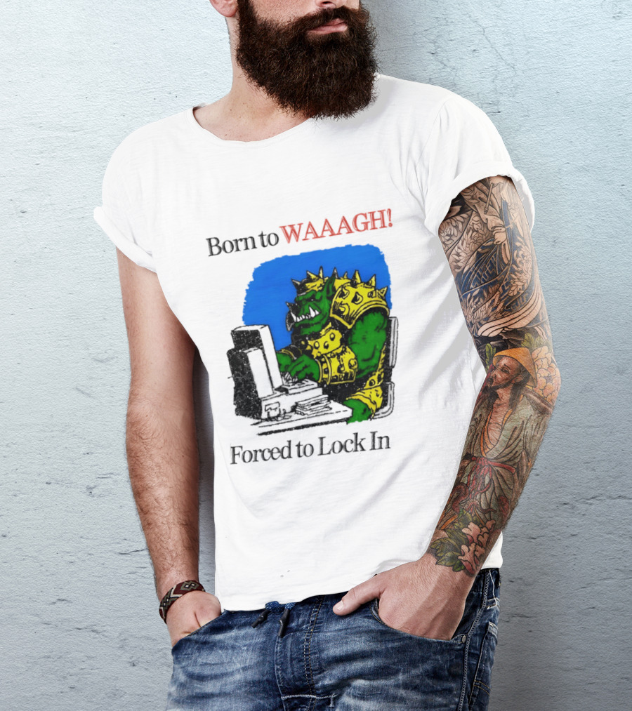 Born To WAAAGH Forced To Lock In Warhammer Orc Gamer T-Shirt