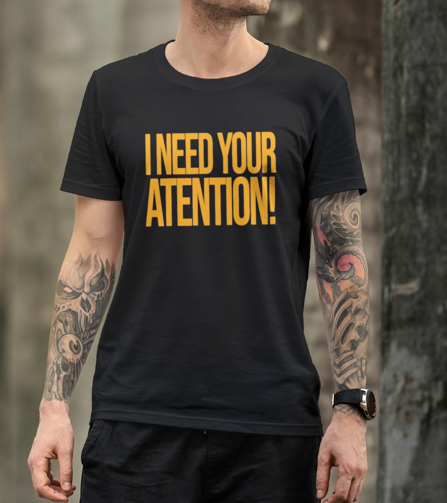 I Need Your Attention Bold Yellow Block Letters T-Shirt