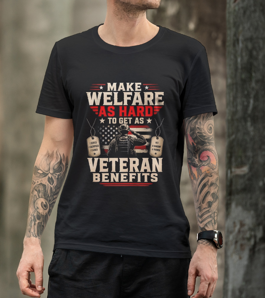 Make Welfare As Hard To Get As Veteran Benefits Patriotic Military Sacrifice Dog Tags T-Shirt