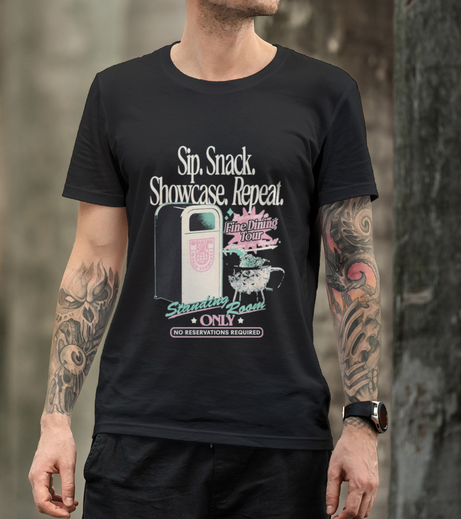 Sip Snack Showcase Repeat Fine Dining Tour Standing Room Only No Reservations Required T-Shirt