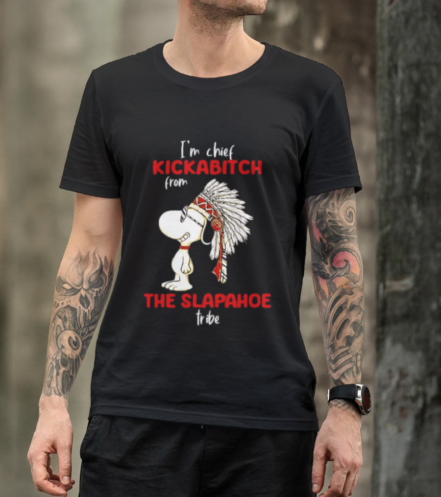 I'm Chief Kickabitch From The Slapahoe Tribe Snoopy T-Shirt