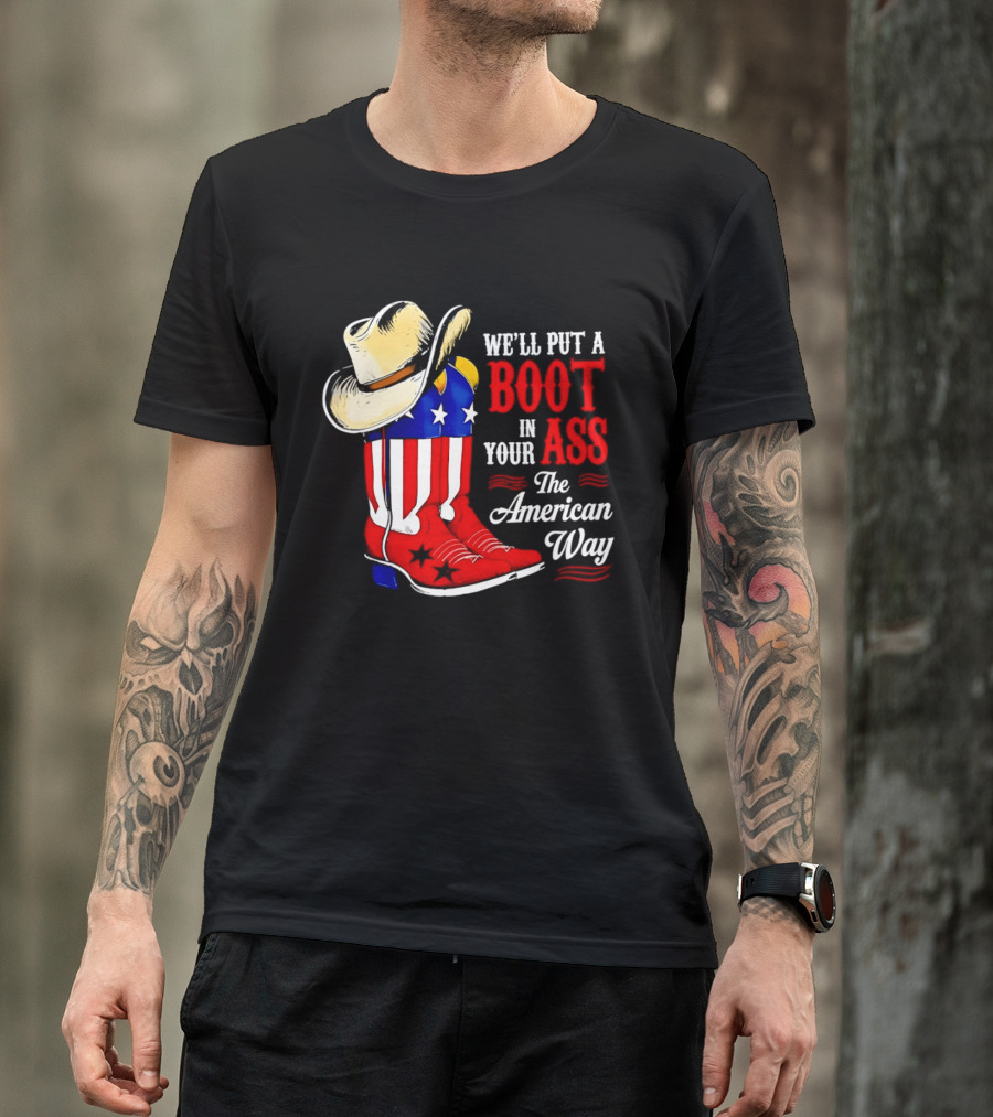 We'll Put A Boot In Your Ass The American Way Cowboy Hat Stars Stripes T-Shirt
