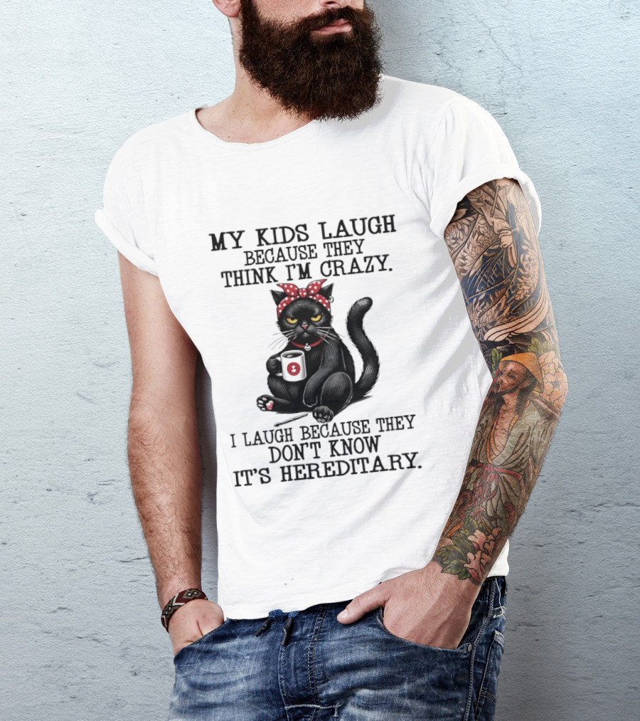 Black Cat Humor My Kids Laugh Because They Think I'm Crazy I Laugh Because They Don't Know It's Hereditary T-Shirt