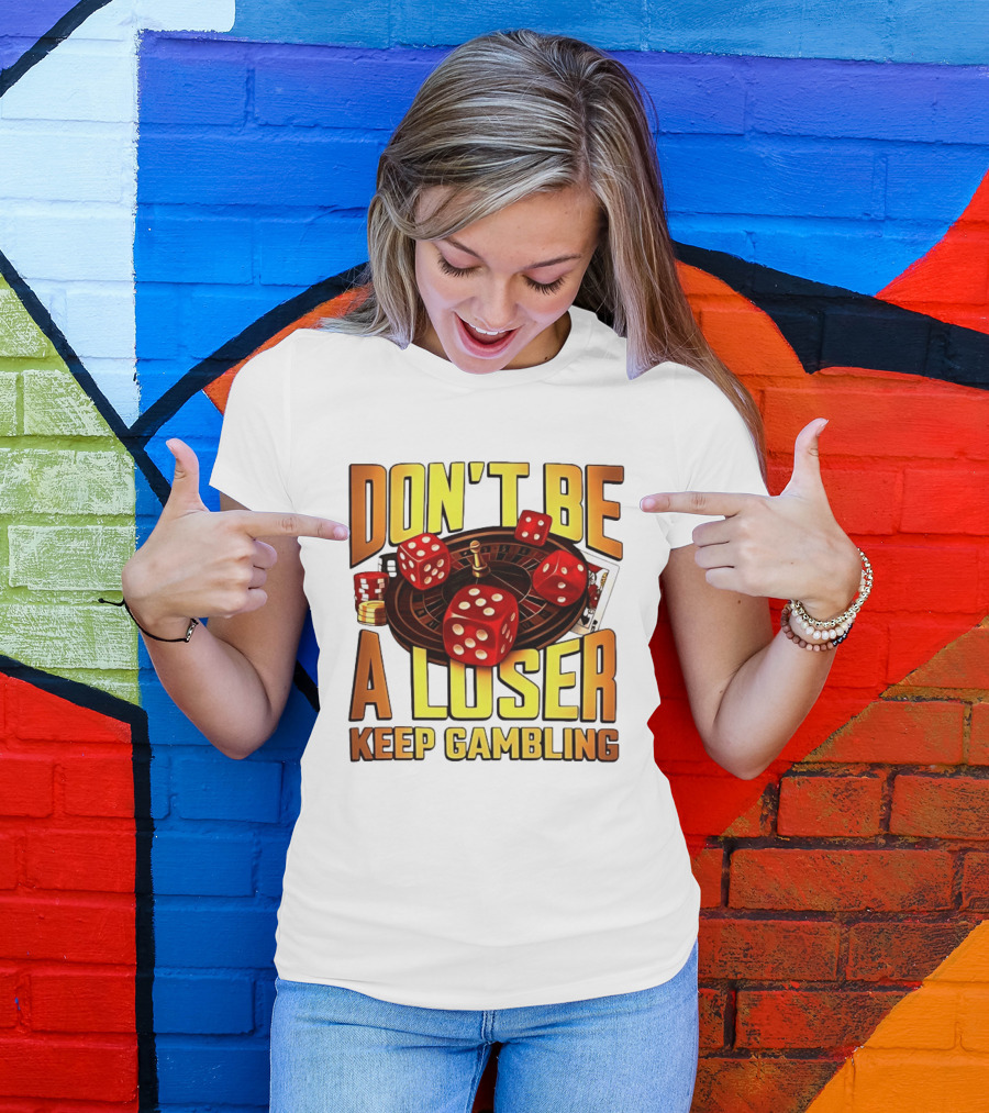 Don't Be A Loser Keep Gambling Casino Roulette Dice Cards T-Shirt