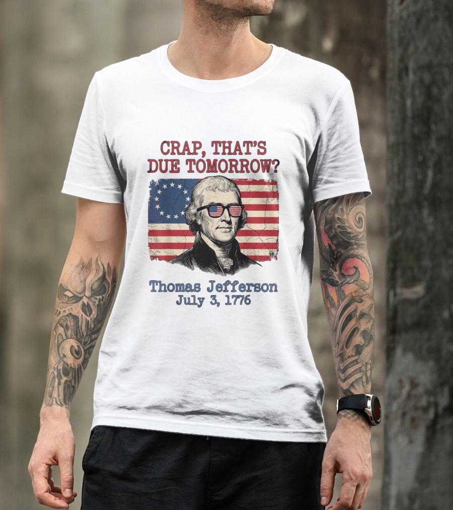 Crap That's Due Tomorrow Thomas Jefferson July 3 1776 American Flag Glasses T-Shirt