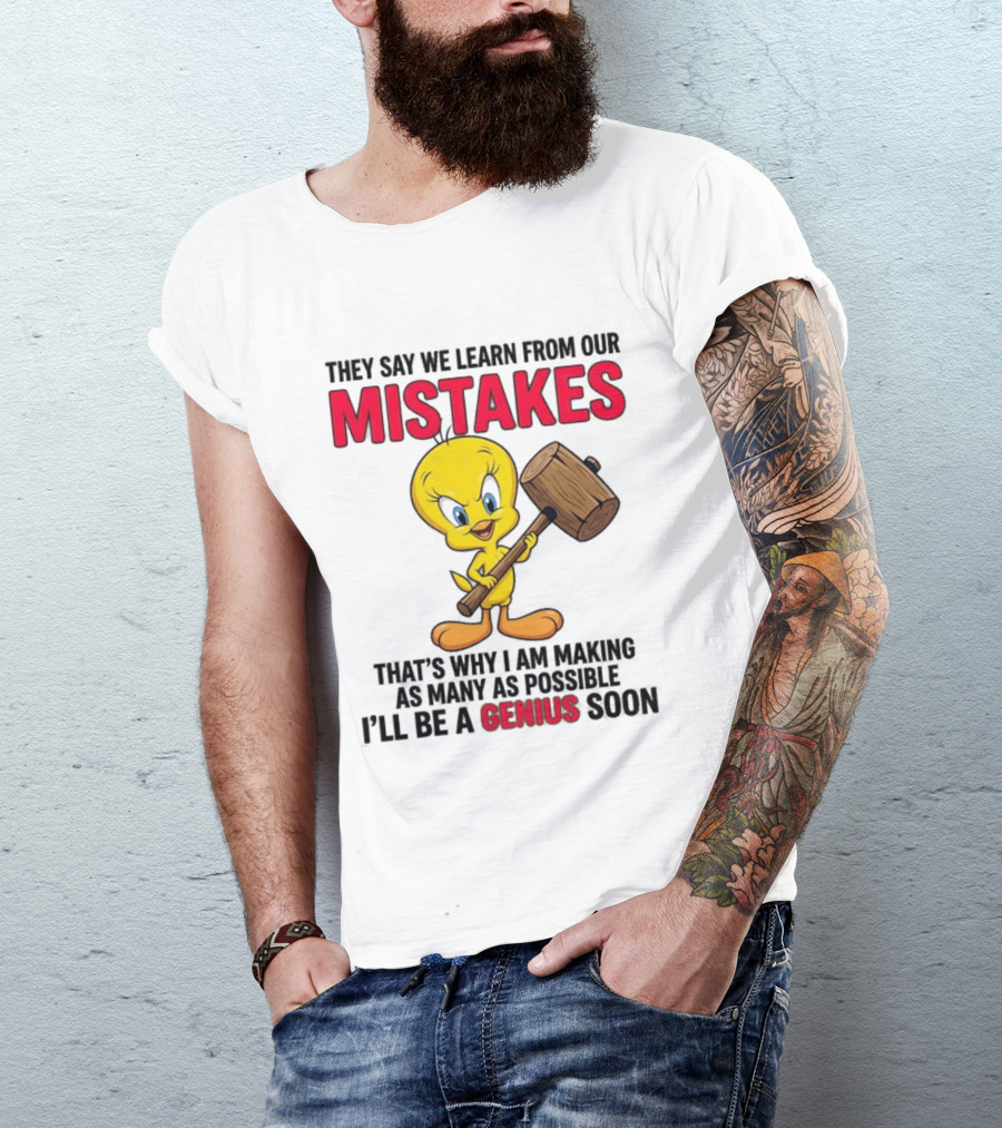 Tweety Bird We Learn From Our Mistakes I'll Be A Genius Soon T-Shirt
