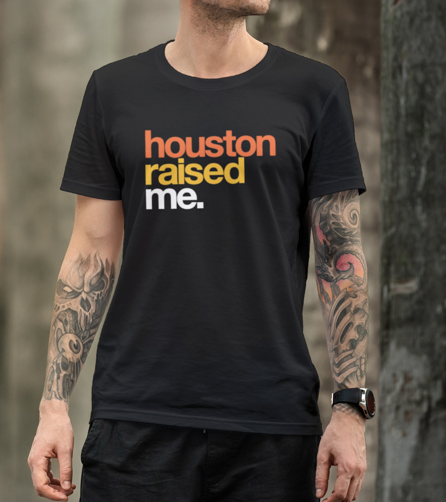 Houston Raised Me Texas H Town City Pride Culture Roots T-Shirt