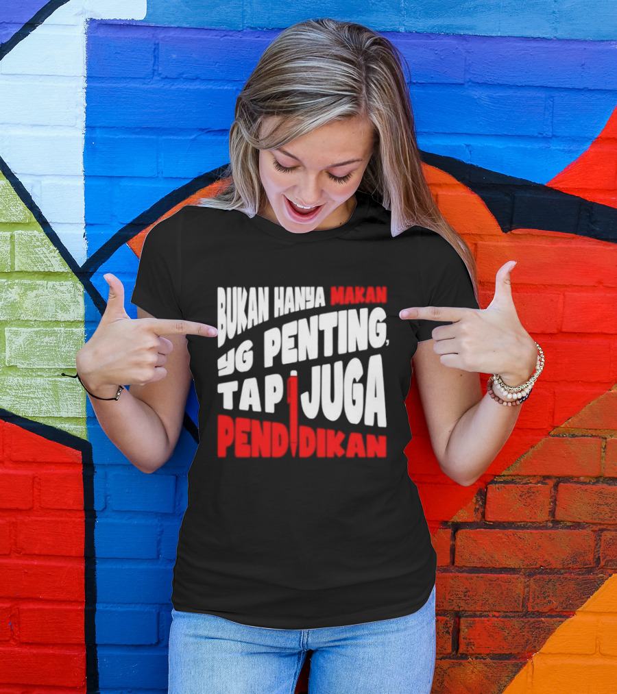 Bukan Hanya Makan Yg Penting Tapi Juga Pendidikan T-Shirt