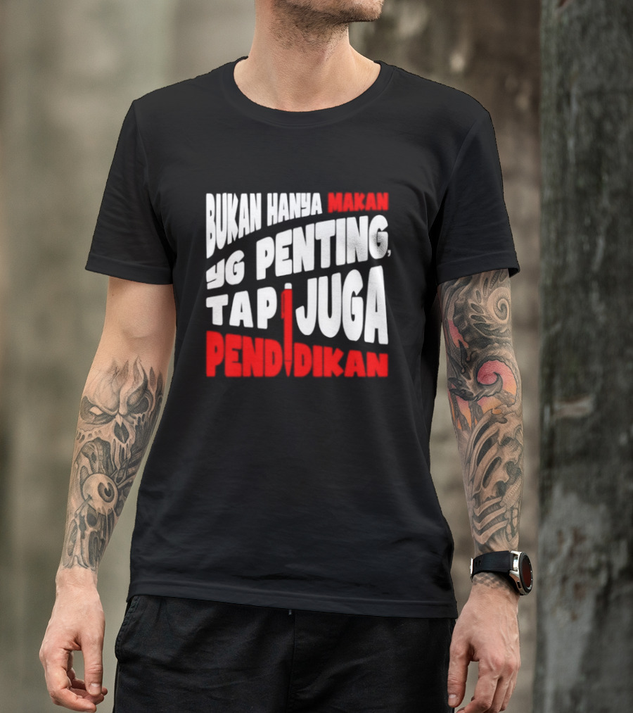 Bukan Hanya Makan Yg Penting Tapi Juga Pendidikan T-Shirt