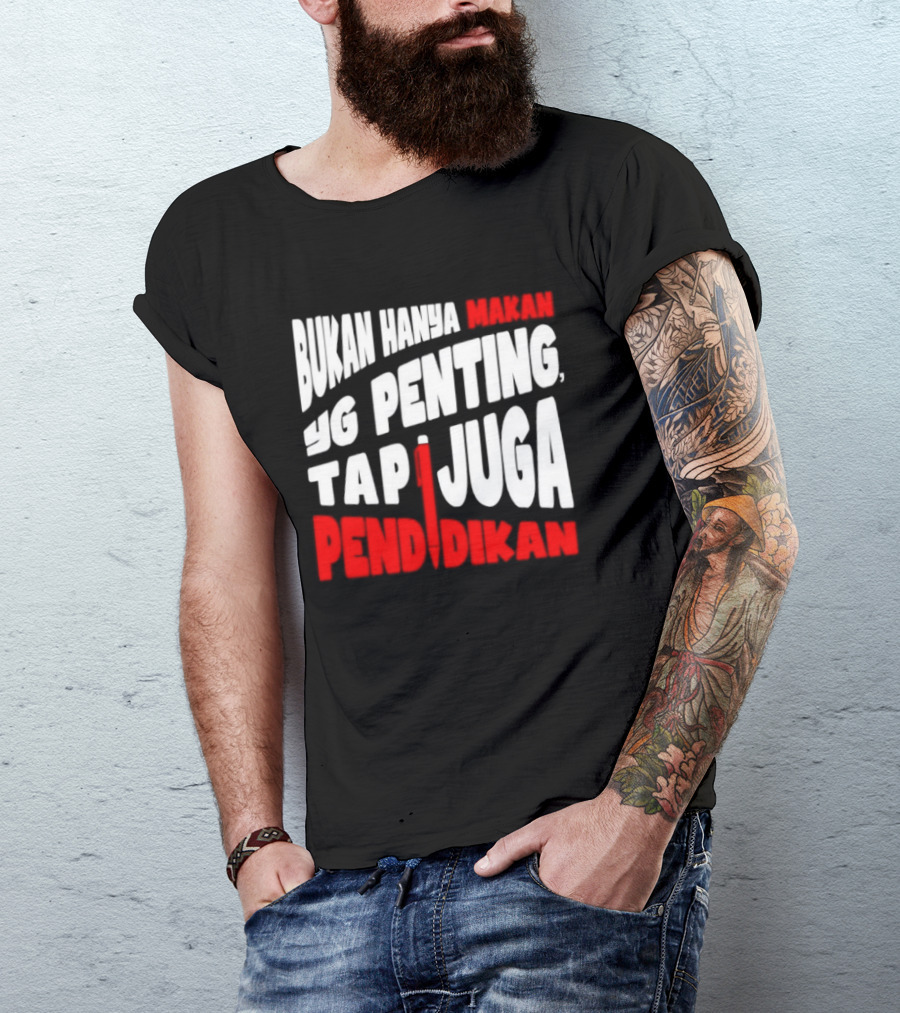 Bukan Hanya Makan Yg Penting Tapi Juga Pendidikan T-Shirt