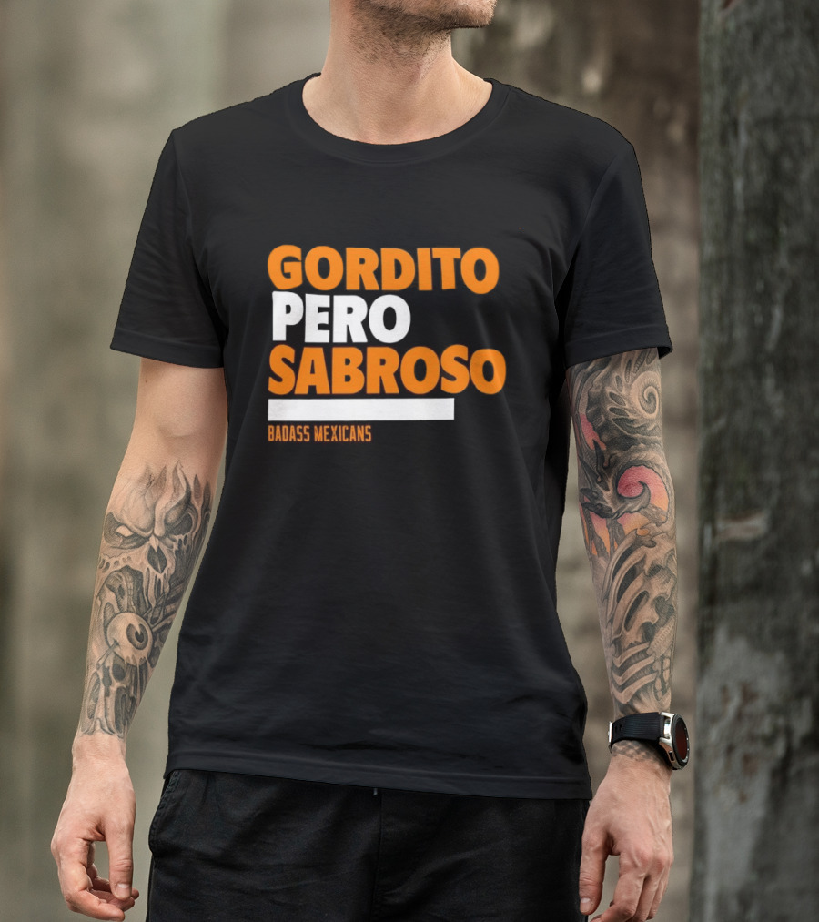 Gordito Pero Sabroso Badass Mexicans Mexican Pride T-Shirt