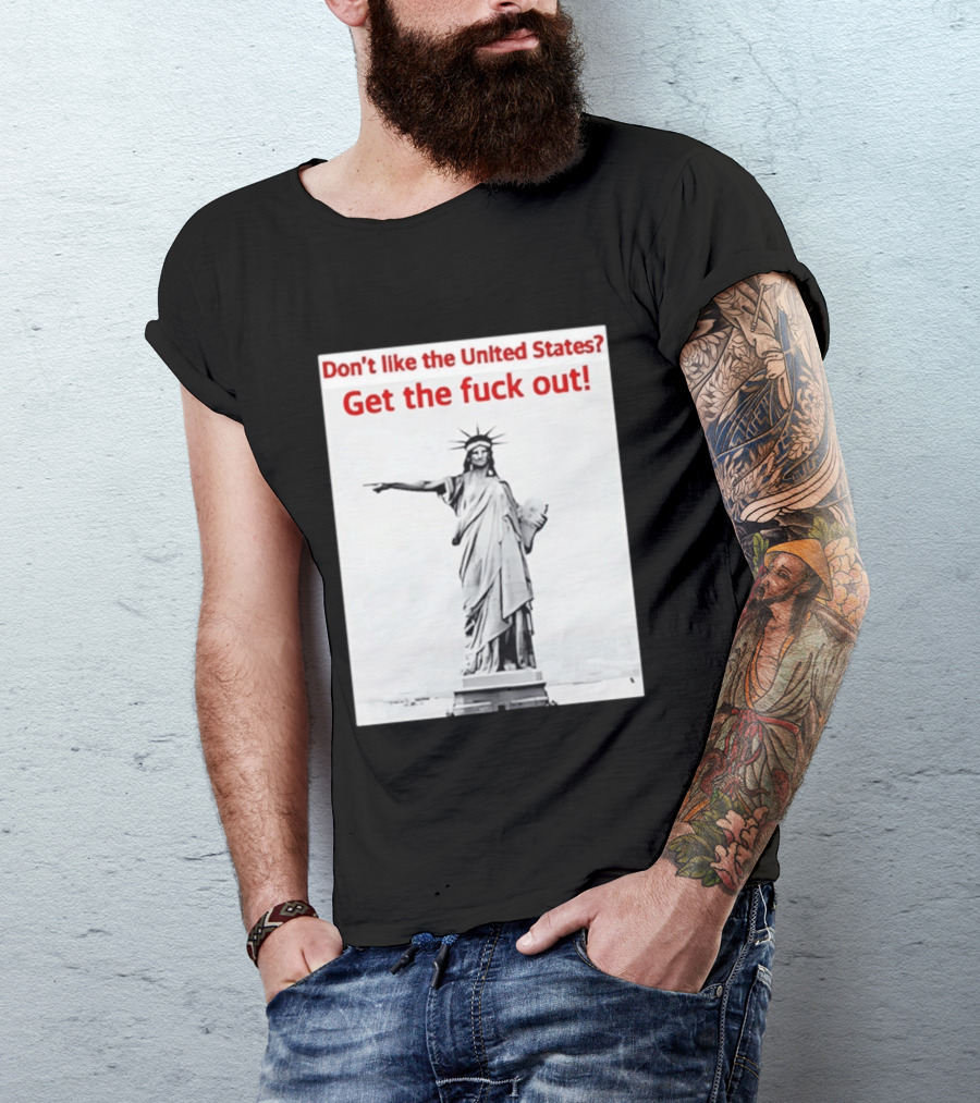Don't Like The United States Get The Fck Out Statue Of Liberty Message T-Shirt