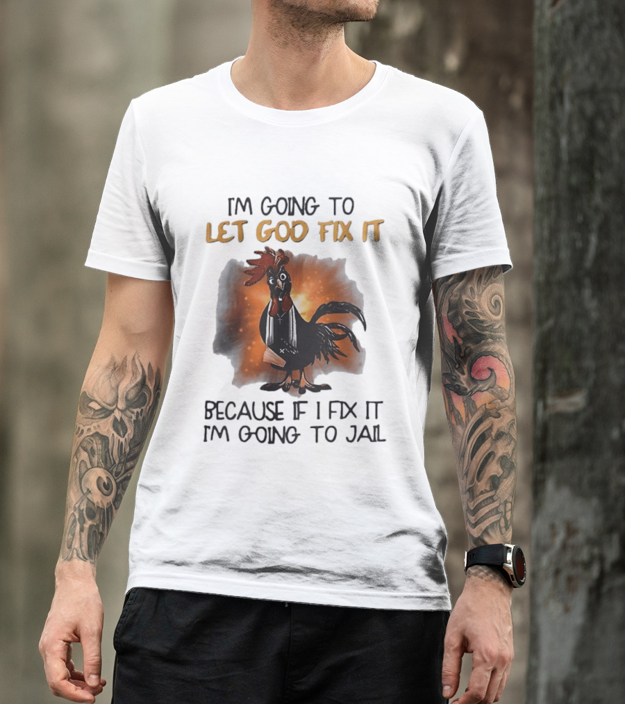 I'm Going To Let God Fix It Rooster Priest Because If I Fix It I'm Going To Jail T-Shirt