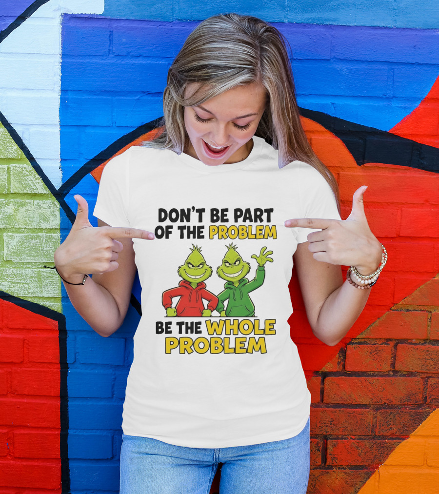 Don't Be Part Of The Problem Be The Whole Problem Grinch Duo Red Green S T-Shirt