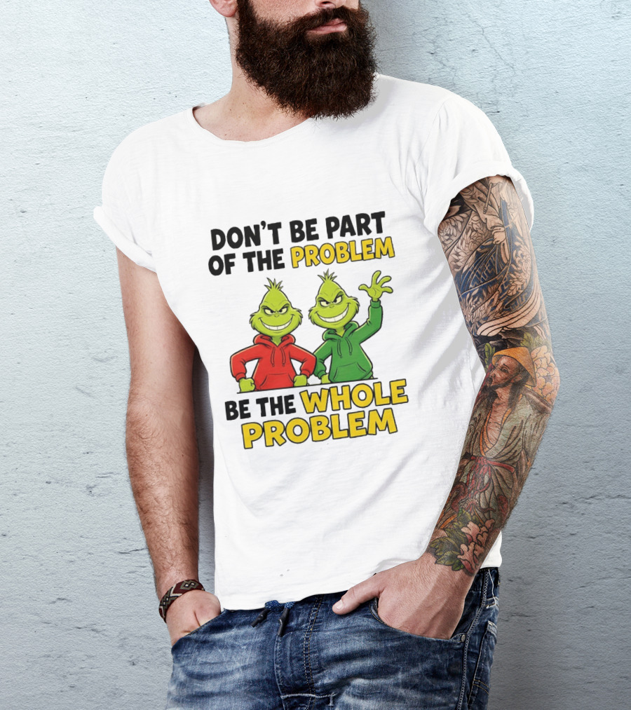 Don't Be Part Of The Problem Be The Whole Problem Grinch Duo Red Green S T-Shirt