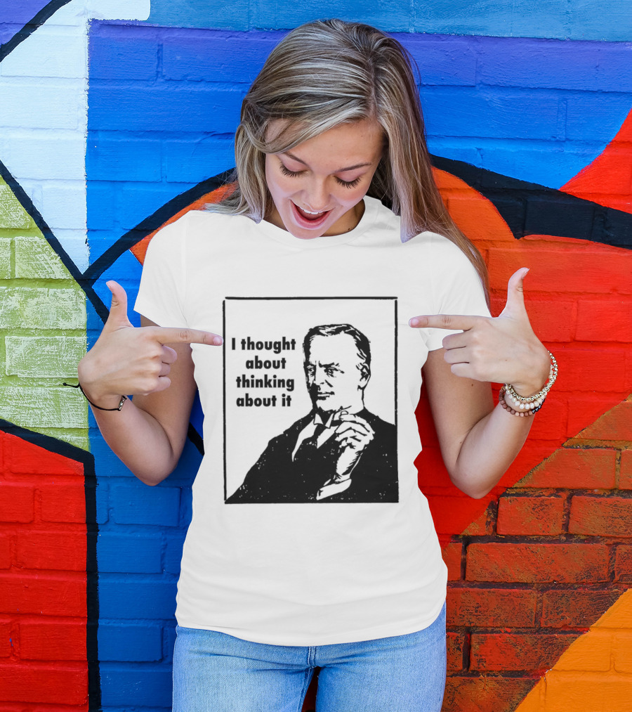 I Thought About Thinking About It T-Shirt