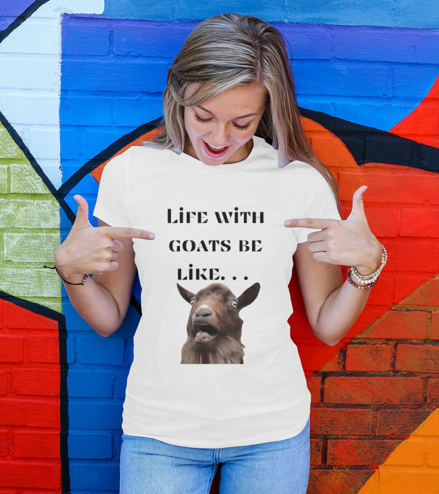 Life With Goats Be Like Funny Goat Expression T-Shirt
